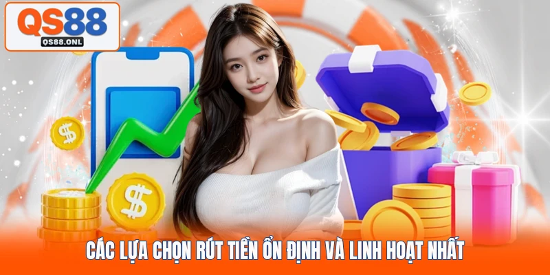 Các lựa chọn rút tiền ổn định và linh hoạt nhất