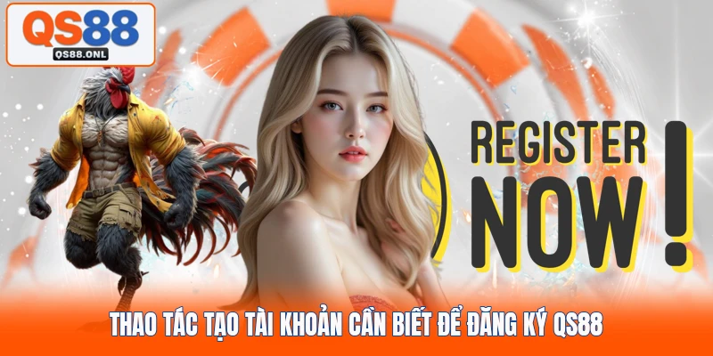 Thao tác tạo tài khoản cần biết để đăng ký QS88